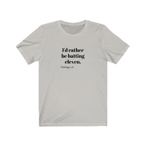 I'd rather be batting eleven T-shirt