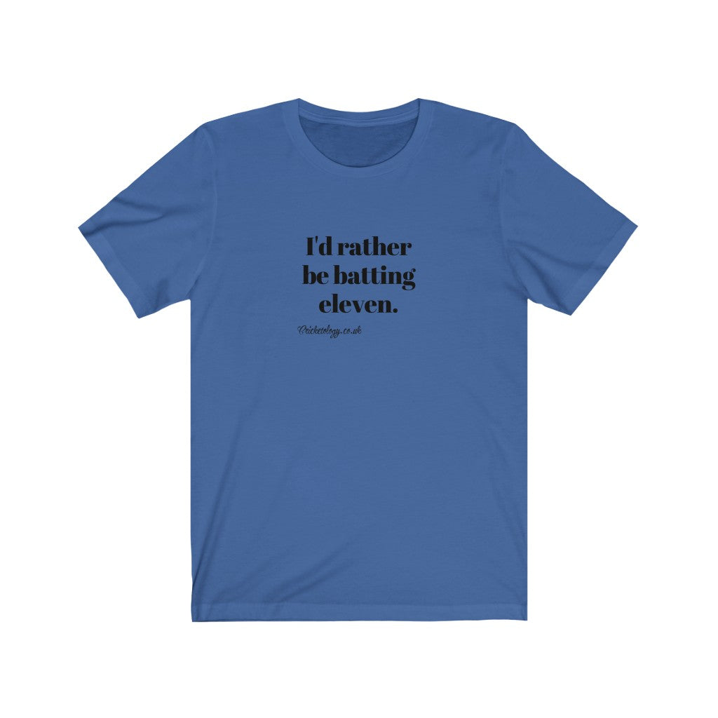 I'd rather be batting eleven T-shirt