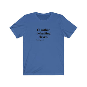 I'd rather be batting eleven T-shirt