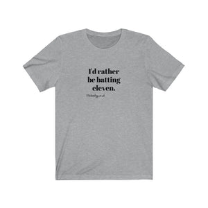 I'd rather be batting eleven T-shirt